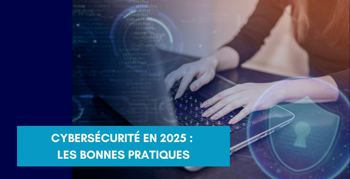 Cybersécurité en 2025 : les bonnes pratiques à adopter